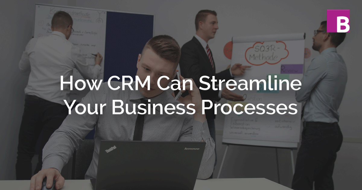 How CRM Can Streamline Your Business Processes [Case Study]